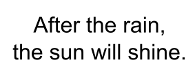 After the rain,  the sun will shine.